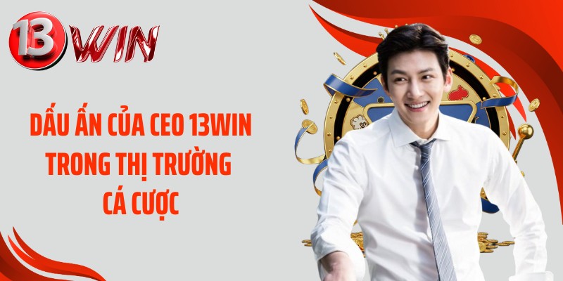 Dấu ấn của CEO 13WIN trong thị trường cá cược